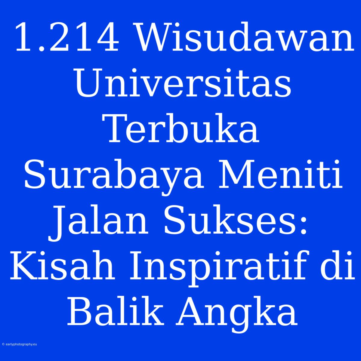 1.214 Wisudawan Universitas Terbuka Surabaya Meniti Jalan Sukses: Kisah Inspiratif Di Balik Angka