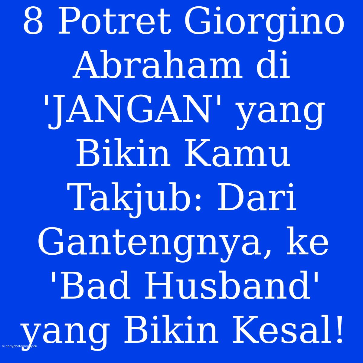 8 Potret Giorgino Abraham Di 'JANGAN' Yang Bikin Kamu Takjub: Dari Gantengnya, Ke 'Bad Husband' Yang Bikin Kesal!