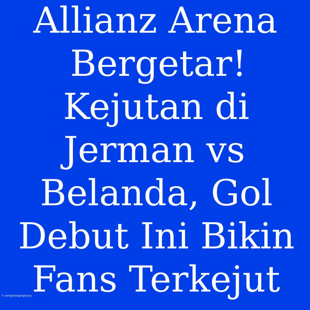 Allianz Arena Bergetar! Kejutan Di Jerman Vs Belanda, Gol Debut Ini Bikin Fans Terkejut