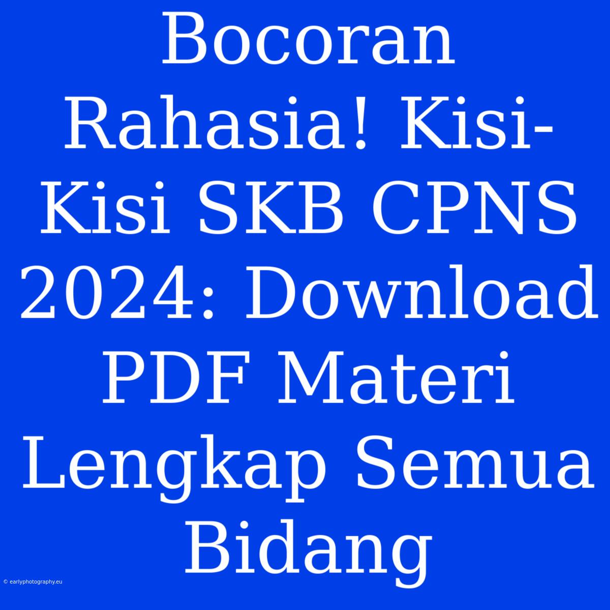 Bocoran Rahasia! Kisi-Kisi SKB CPNS 2024: Download PDF Materi Lengkap Semua Bidang