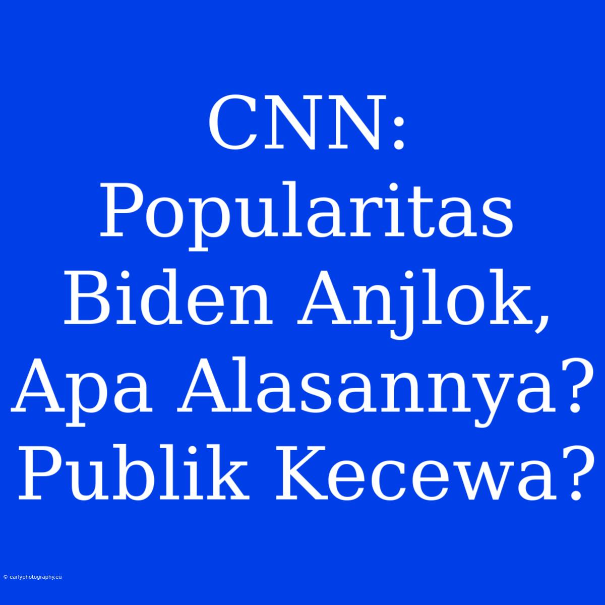 CNN: Popularitas Biden Anjlok, Apa Alasannya? Publik Kecewa?