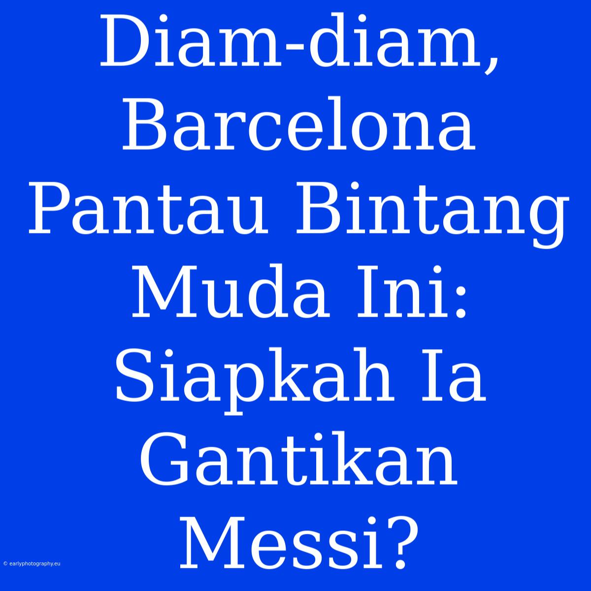 Diam-diam, Barcelona Pantau Bintang Muda Ini: Siapkah Ia Gantikan Messi?