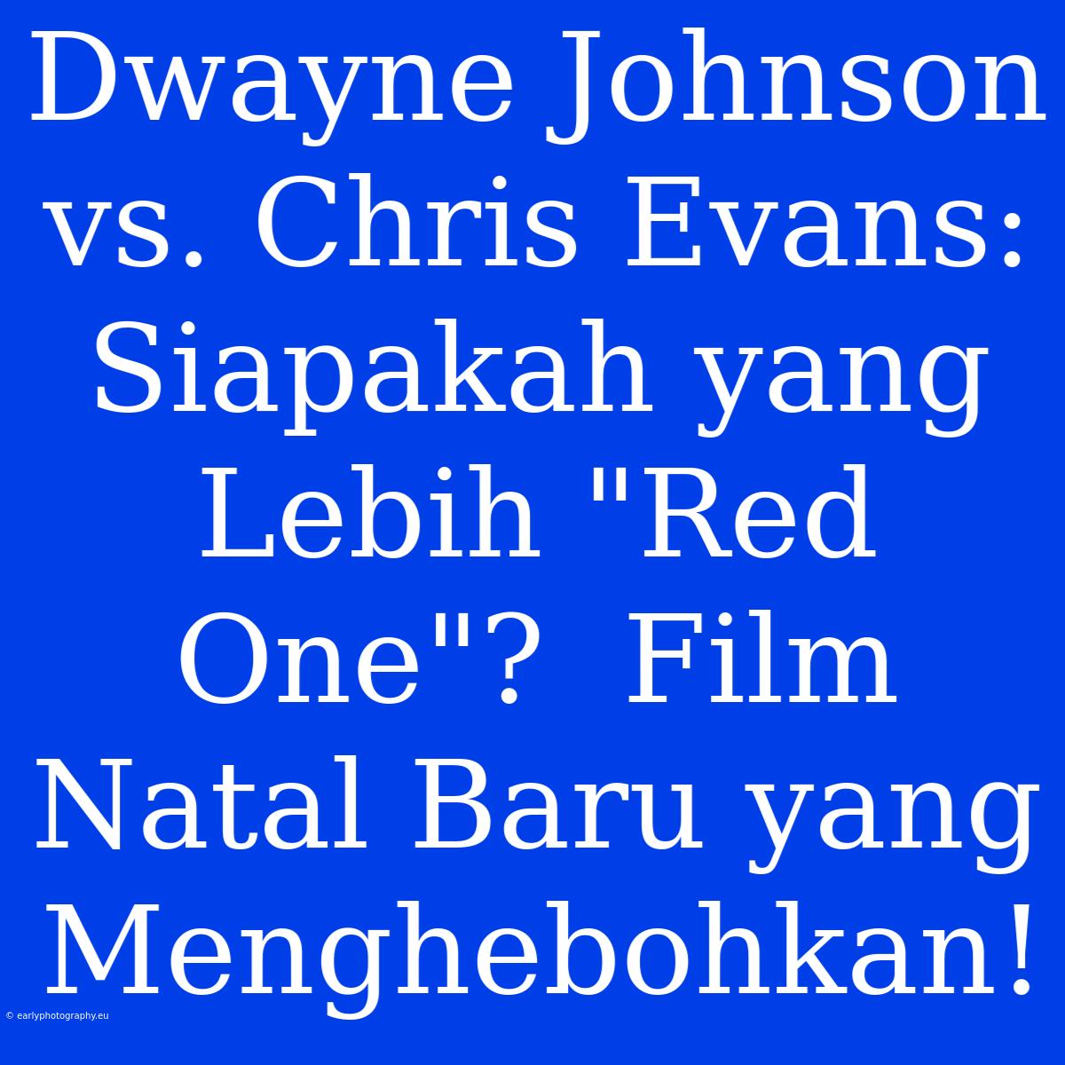 Dwayne Johnson Vs. Chris Evans: Siapakah Yang Lebih 