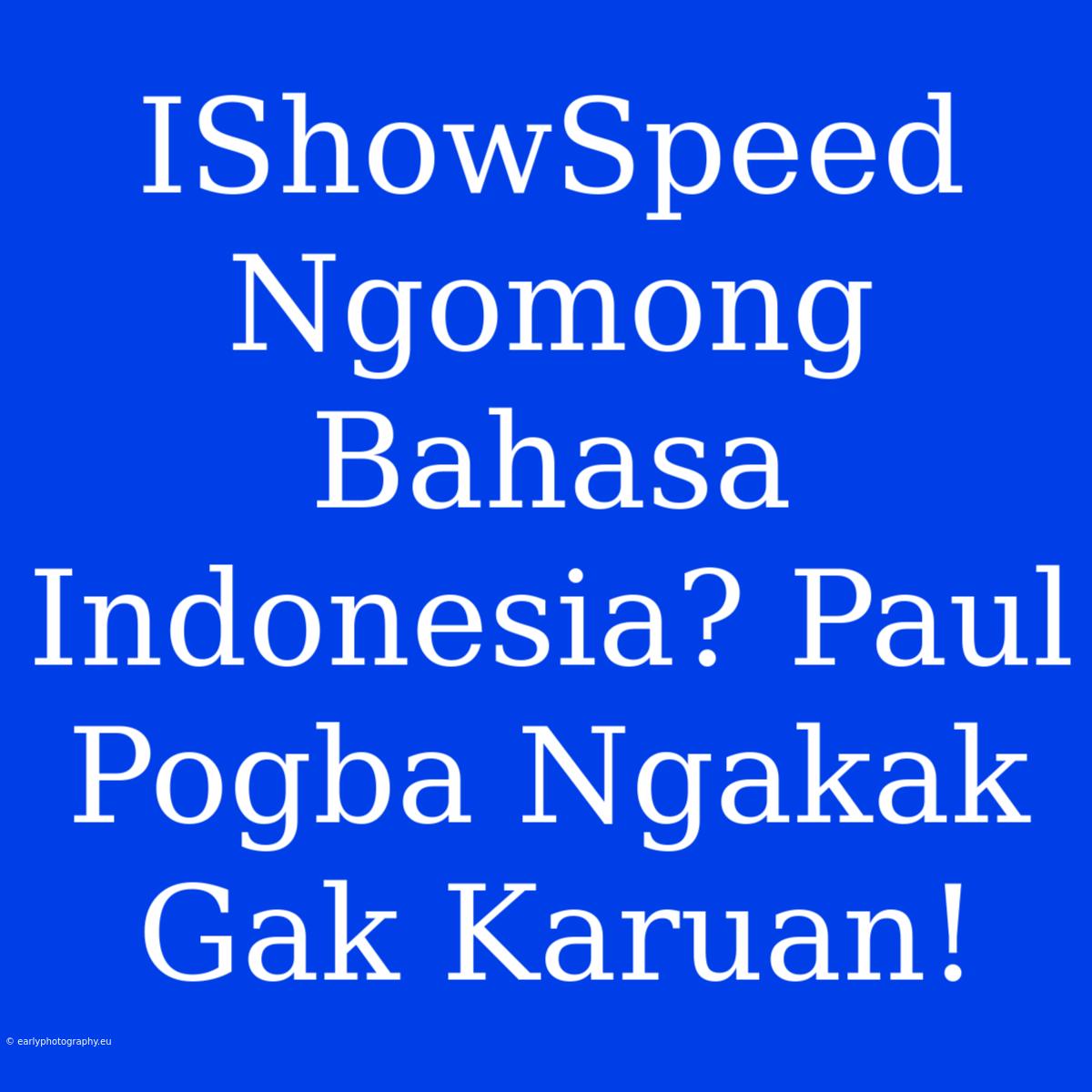 IShowSpeed Ngomong Bahasa Indonesia? Paul Pogba Ngakak Gak Karuan!