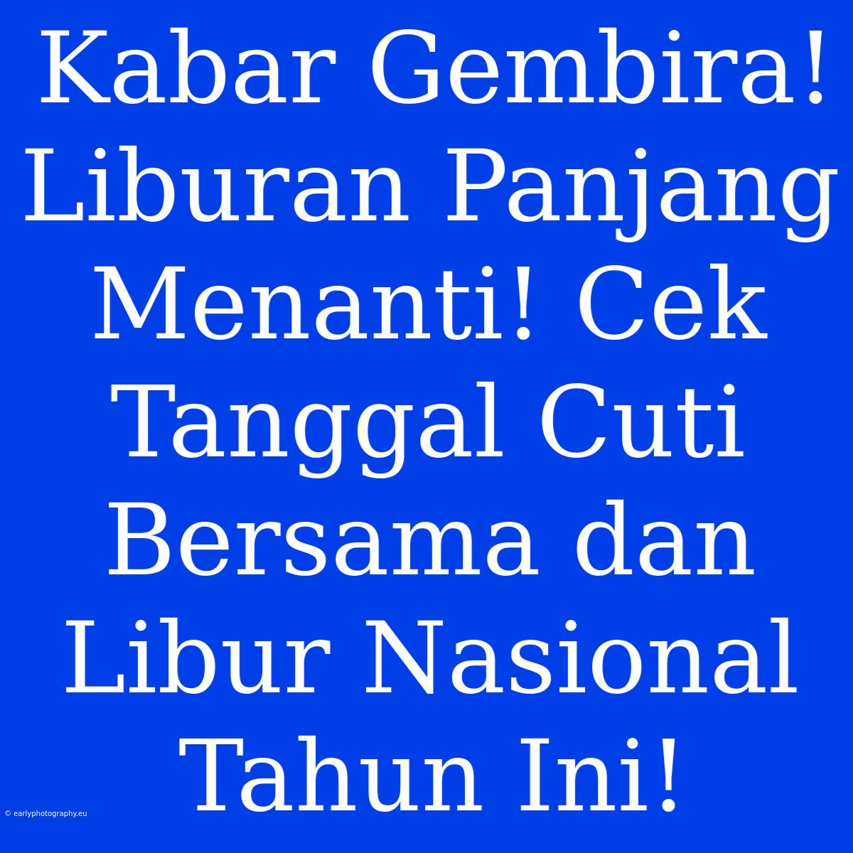 Kabar Gembira! Liburan Panjang Menanti! Cek Tanggal Cuti Bersama Dan Libur Nasional Tahun Ini!