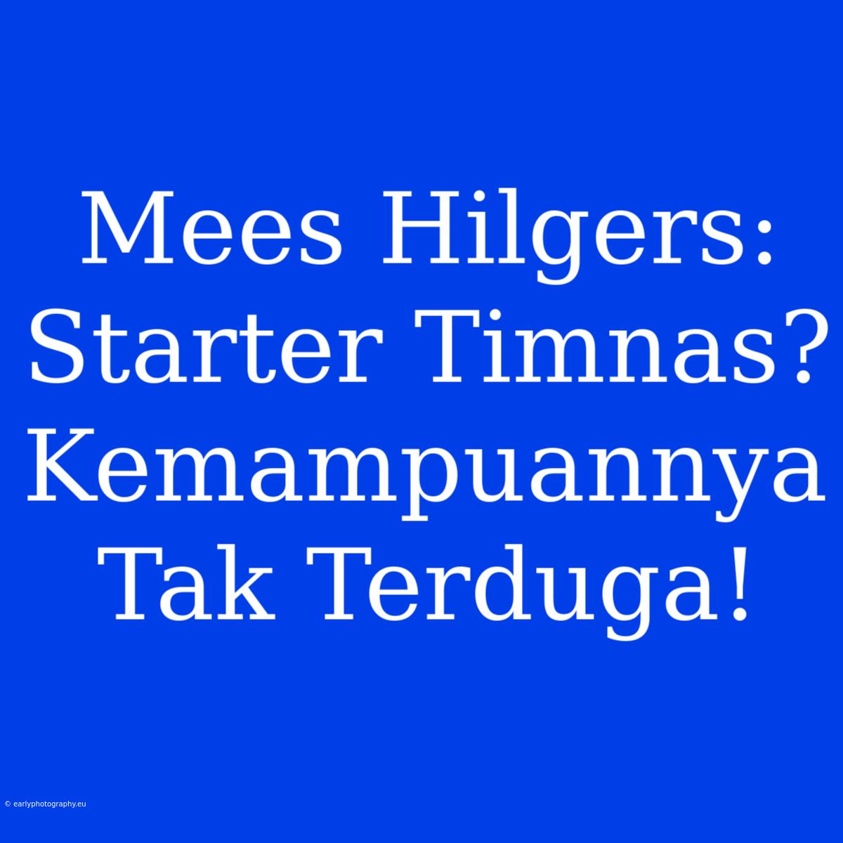 Mees Hilgers: Starter Timnas? Kemampuannya Tak Terduga!