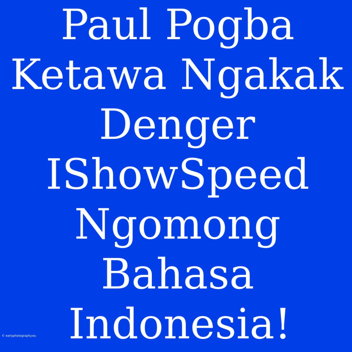 Paul Pogba Ketawa Ngakak Denger IShowSpeed Ngomong Bahasa Indonesia!