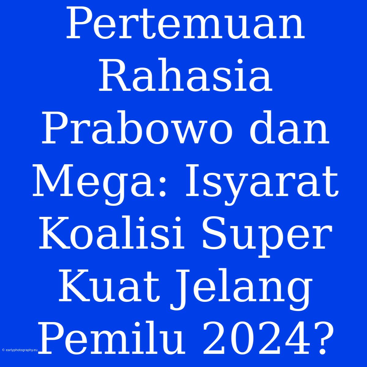 Pertemuan Rahasia Prabowo Dan Mega: Isyarat Koalisi Super Kuat Jelang Pemilu 2024?