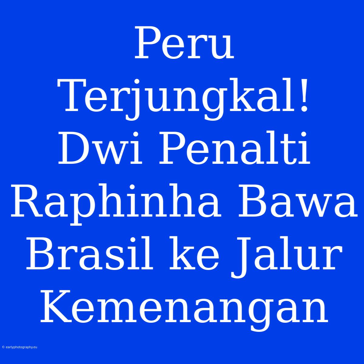 Peru Terjungkal! Dwi Penalti Raphinha Bawa Brasil Ke Jalur Kemenangan