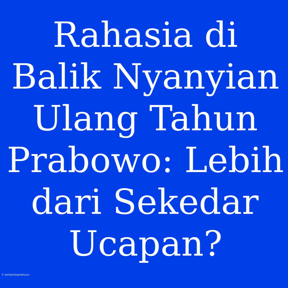 Rahasia Di Balik Nyanyian Ulang Tahun Prabowo: Lebih Dari Sekedar Ucapan?