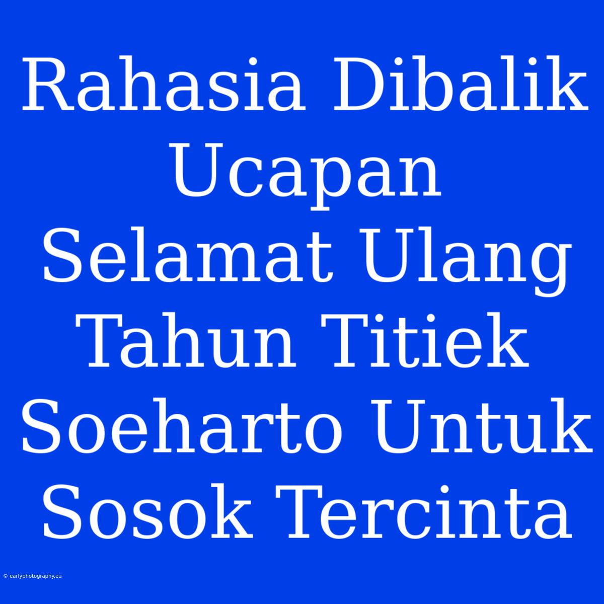 Rahasia Dibalik Ucapan Selamat Ulang Tahun Titiek Soeharto Untuk Sosok Tercinta