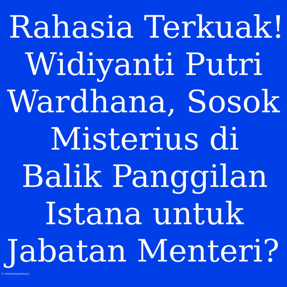 Rahasia Terkuak! Widiyanti Putri Wardhana, Sosok Misterius Di Balik Panggilan Istana Untuk Jabatan Menteri?