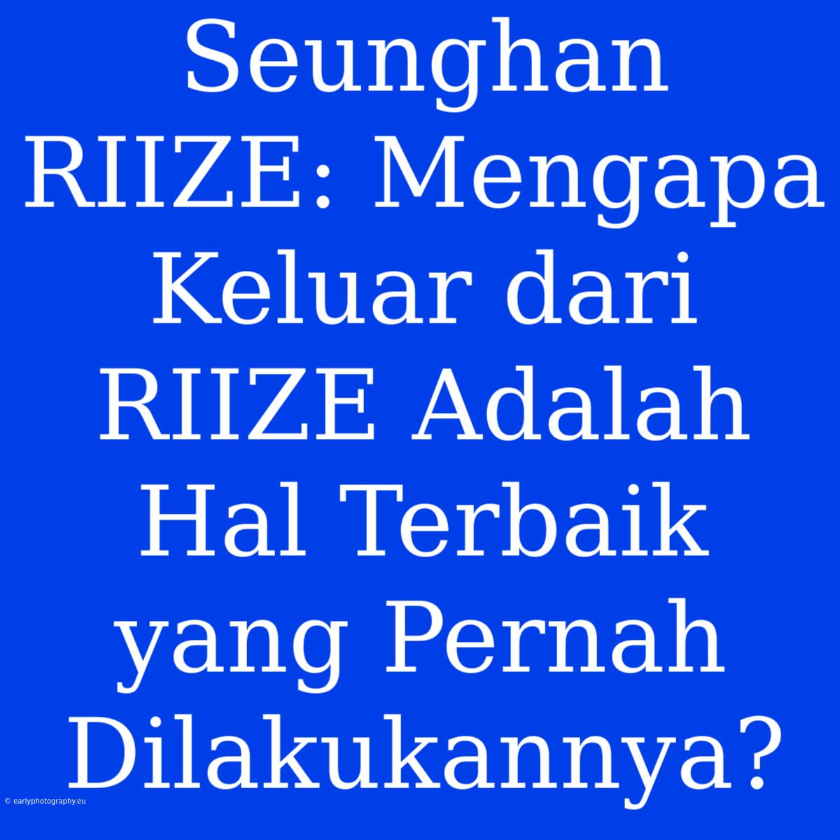 Seunghan RIIZE: Mengapa Keluar Dari RIIZE Adalah Hal Terbaik Yang Pernah Dilakukannya?