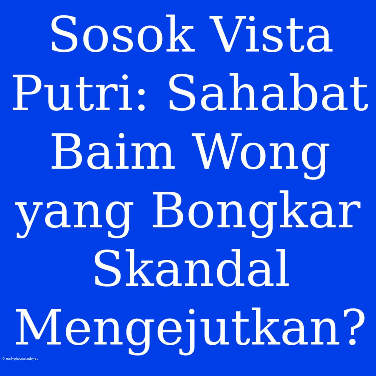 Sosok Vista Putri: Sahabat Baim Wong Yang Bongkar Skandal Mengejutkan?