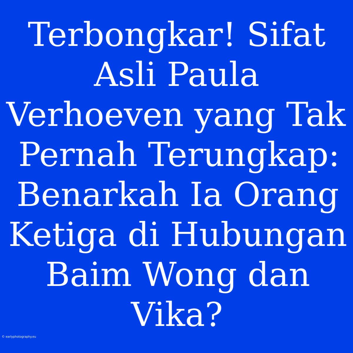 Terbongkar! Sifat Asli Paula Verhoeven Yang Tak Pernah Terungkap: Benarkah Ia Orang Ketiga Di Hubungan Baim Wong Dan Vika?