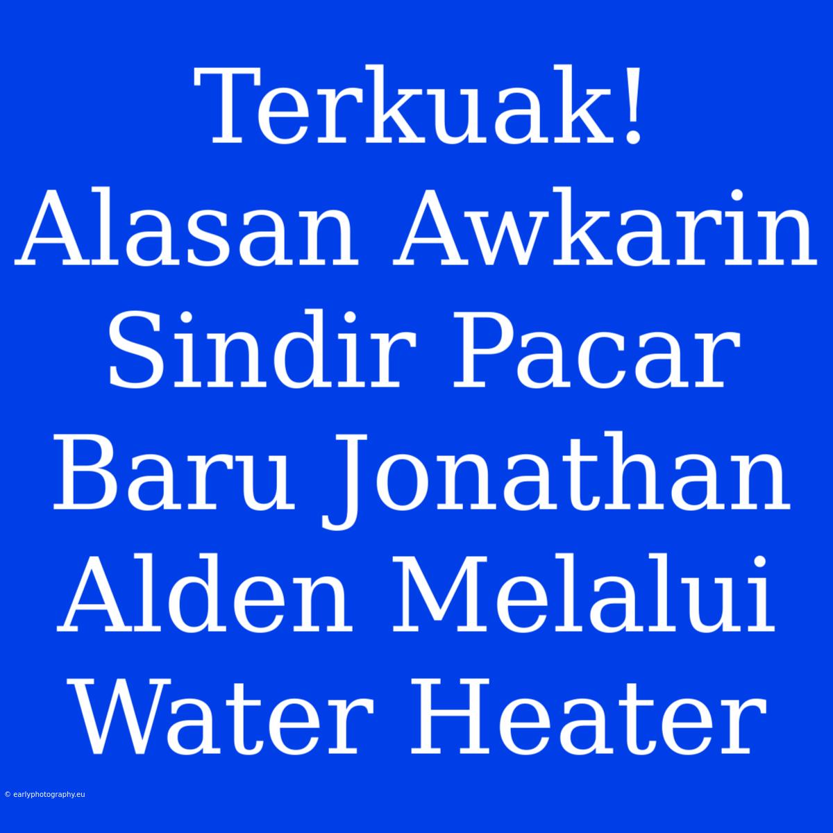 Terkuak! Alasan Awkarin Sindir Pacar Baru Jonathan Alden Melalui Water Heater