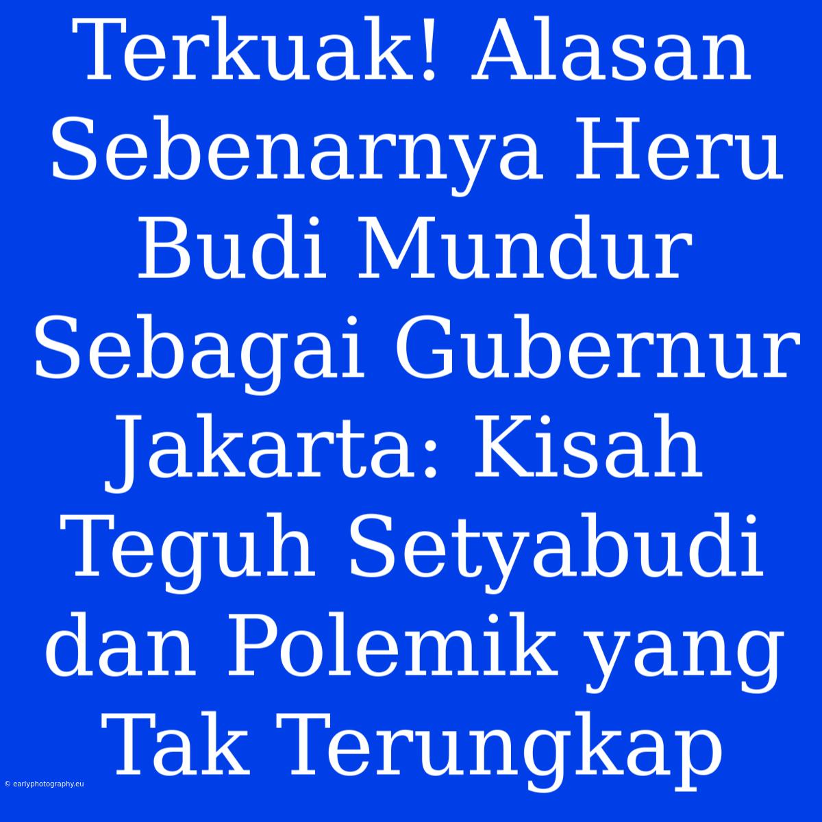 Terkuak! Alasan Sebenarnya Heru Budi Mundur Sebagai Gubernur Jakarta: Kisah Teguh Setyabudi Dan Polemik Yang Tak Terungkap