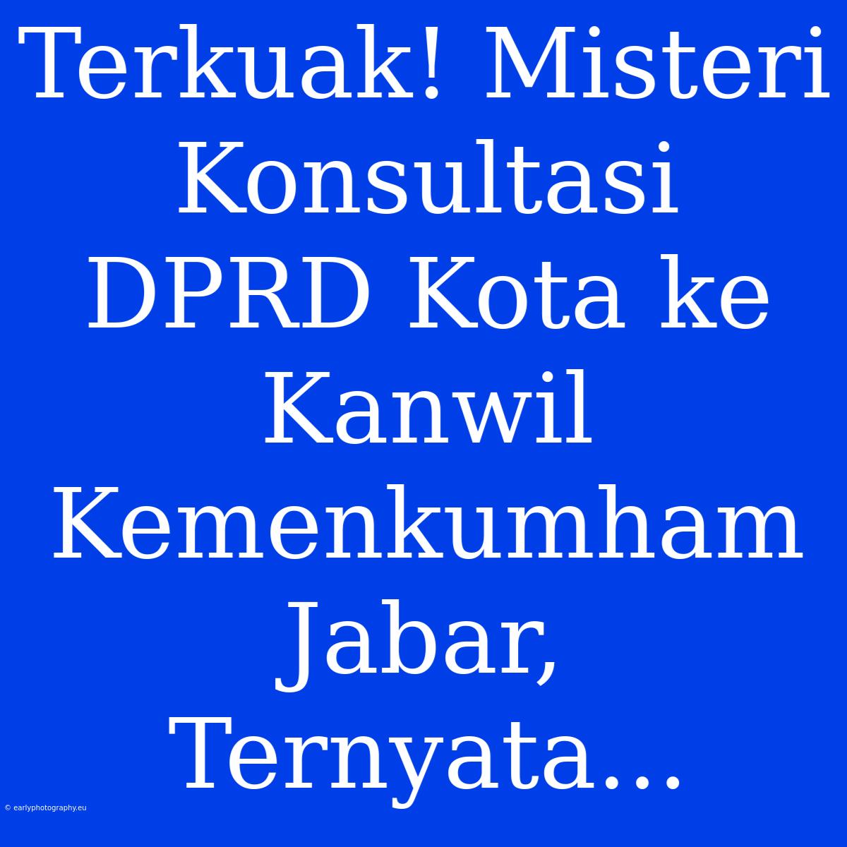 Terkuak! Misteri Konsultasi DPRD Kota Ke Kanwil Kemenkumham Jabar, Ternyata...