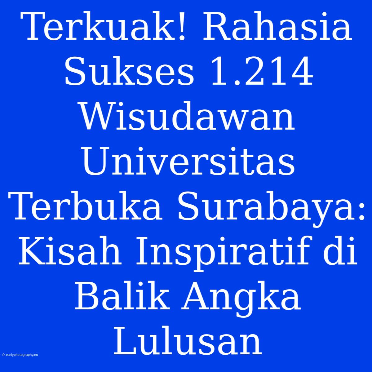 Terkuak! Rahasia Sukses 1.214 Wisudawan Universitas Terbuka Surabaya: Kisah Inspiratif Di Balik Angka Lulusan