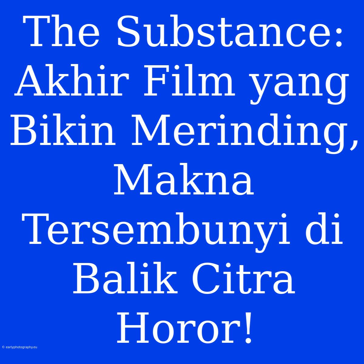 The Substance: Akhir Film Yang Bikin Merinding, Makna Tersembunyi Di Balik Citra Horor!