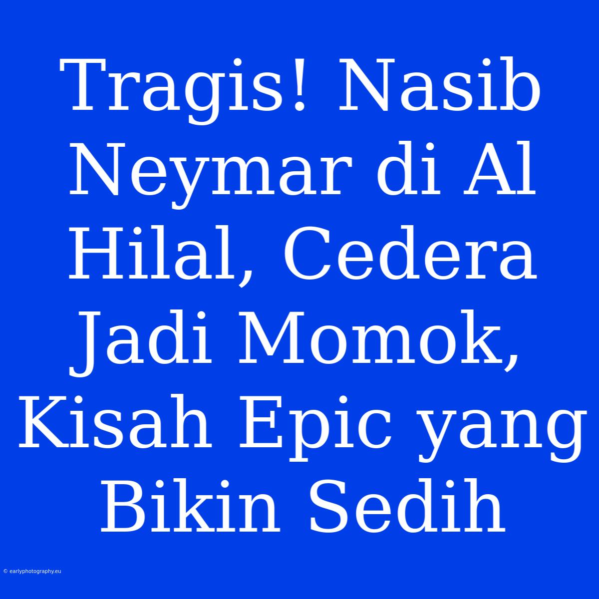 Tragis! Nasib Neymar Di Al Hilal, Cedera Jadi Momok, Kisah Epic Yang Bikin Sedih