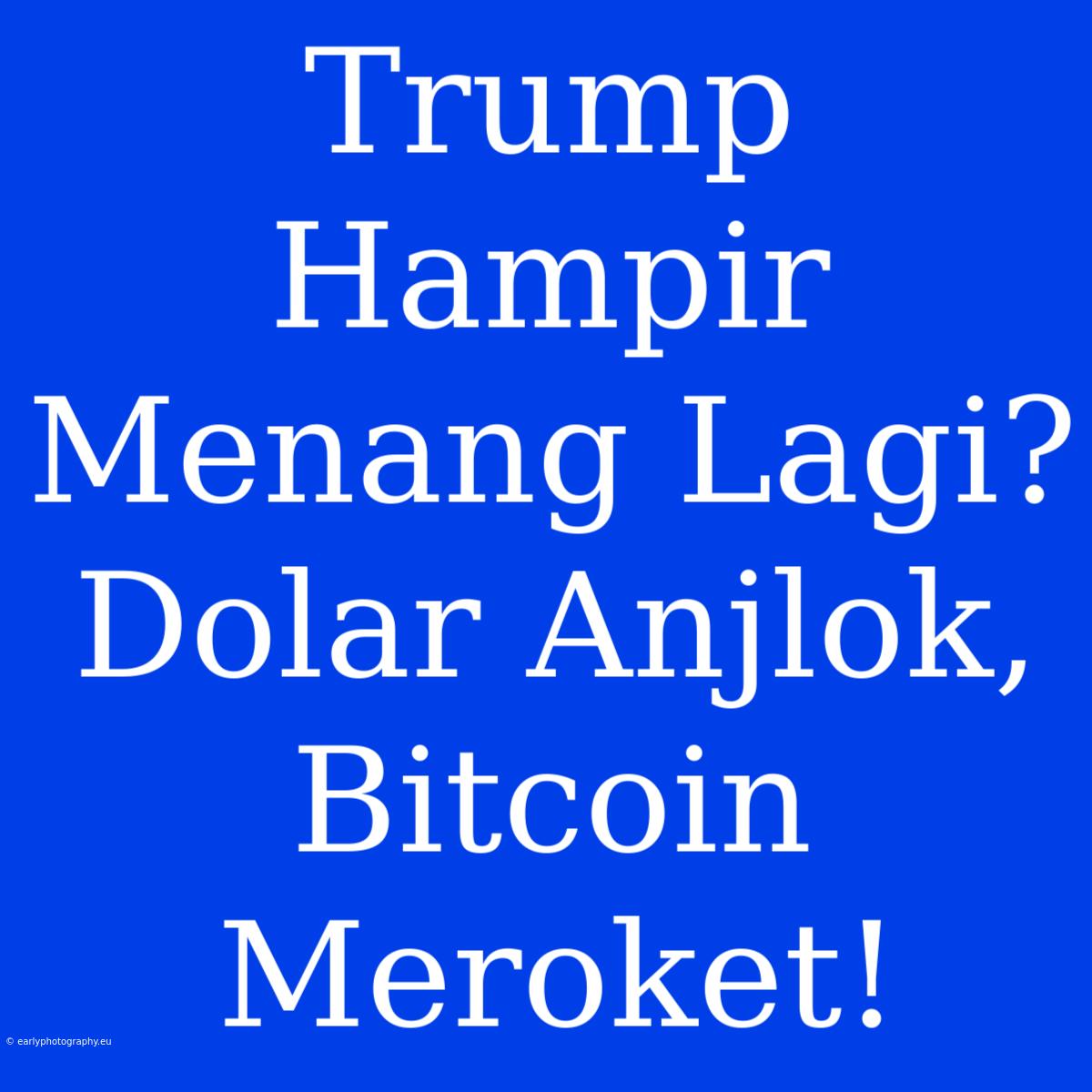 Trump Hampir Menang Lagi? Dolar Anjlok, Bitcoin Meroket!